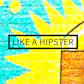 LIKE A HIPSTER