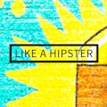 LIKE A HIPSTER