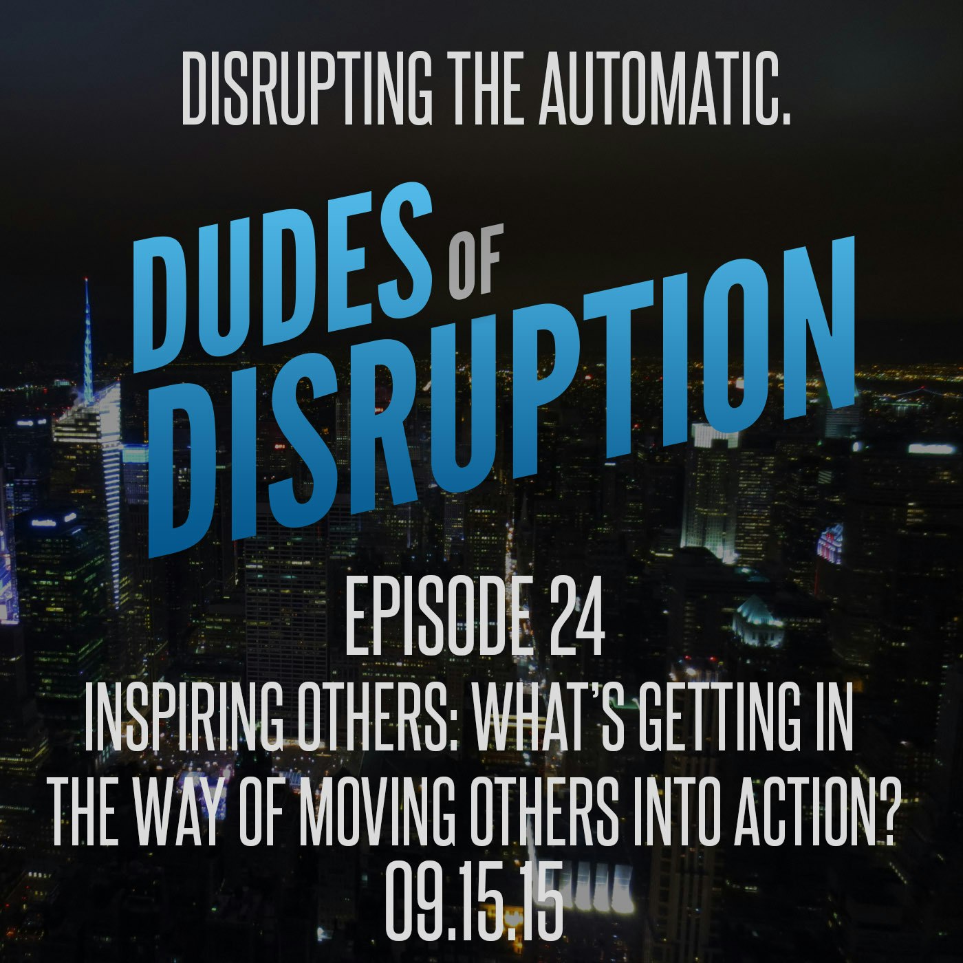 Dudes of Disruption - 24: Inspiring Others: What's Getting In The Way?