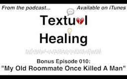 Textual Healing - Episode 010: "My Roommate Once Killed A Man" media 1