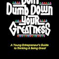 Don't Dumb Down Your Greatness