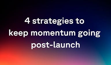 4 strategies to keep momentum going post-launch header image