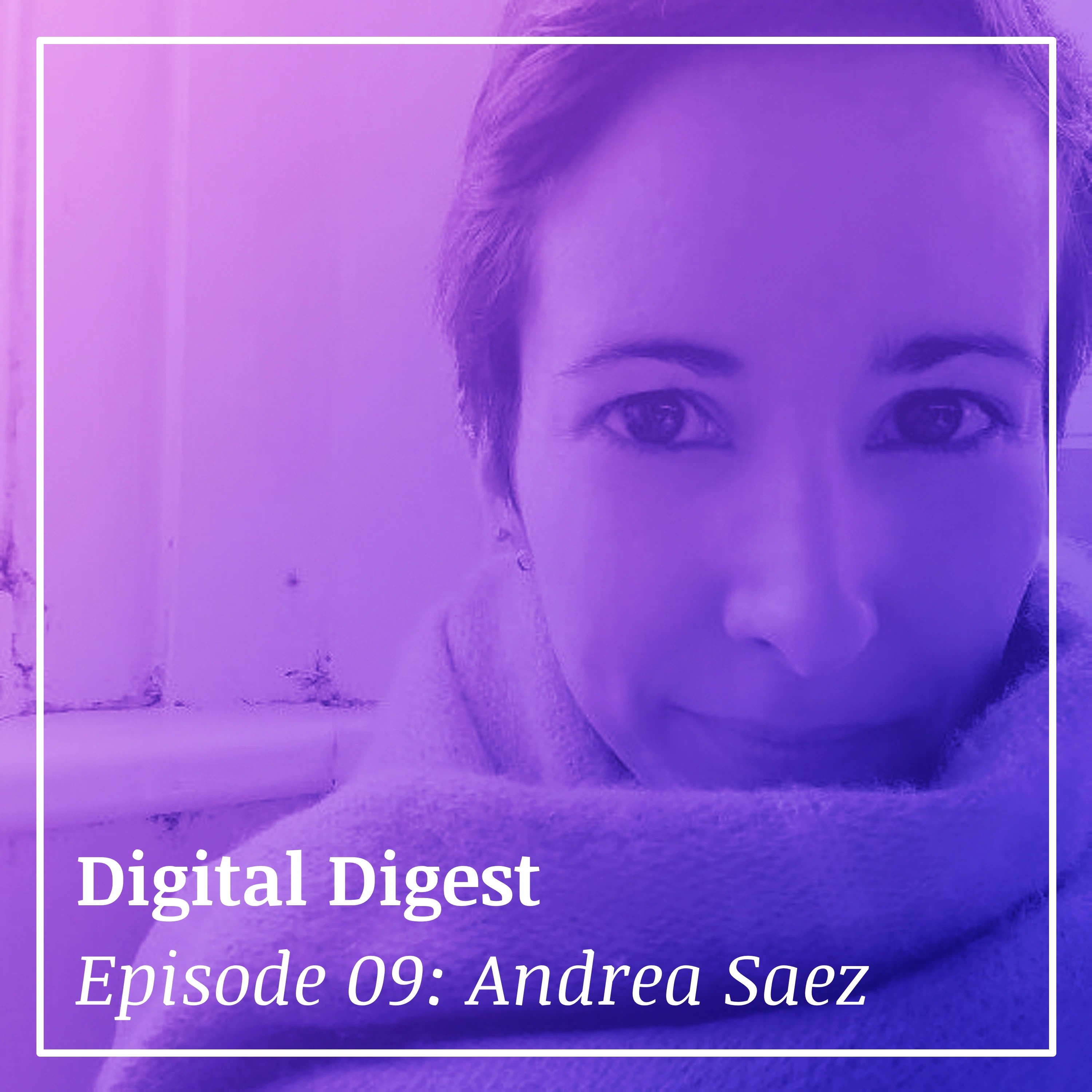 Digital Digest | Andrea Saez — Pt 01 | 01x09