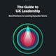 The Guide to UX Leadership