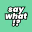Say What!?