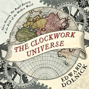 The Clockwork Universe: Isaac Newton, the Royal Society, and the Birth of the Modern World