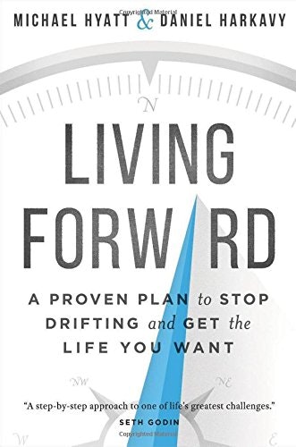 Living Forward, by Michael Hyatt and Daniel Harkavy