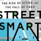 Street Smart: The Rise of Cities and the Fall of Cars