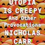 Utopia Is Creepy: And Other Provocations