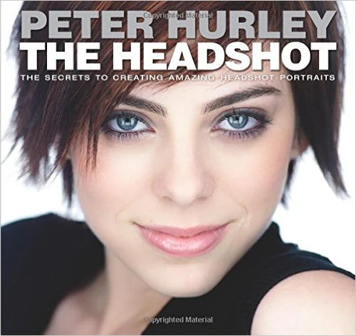 The Headshot: The Secrets to Creating Amazing Headshot Por..