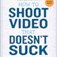 How to Shoot Video That Doesn't Suck