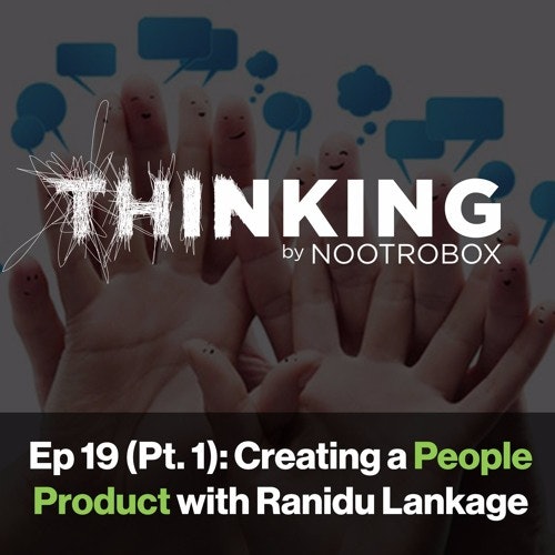 Nootrobox's THINKING Podcast || Episode 19 (Part 1): Creating a People Product with Ranidu Lankage