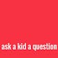 Ask a Kid a Question