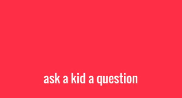 Ask a Kid a Question