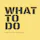 What to do?