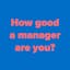How Good a Manager Are You?
