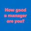 How Good a Manager Are You?