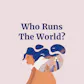 Who Runs The World