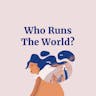Who Runs The World