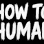 How To Human