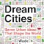 Dream Cities: Seven Urban Ideas That Shape the World