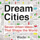 Dream Cities: Seven Urban Ideas That Shape the World