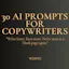 30 AI Prompts for Copywriters