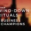 Seven Wind-down Rituals for Business Champions