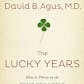 The Lucky Years: How to Thrive in the Brave New World of Health
