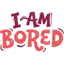 I Am Bored