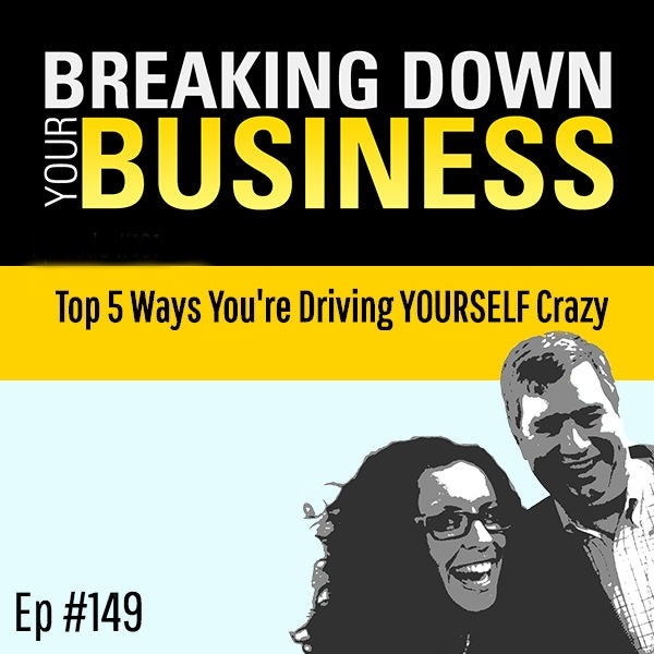 Breaking Down Your Business - Driving Yourself Crazy?
