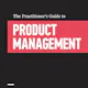 The Practitioner's Guide to Product Management