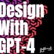 Design With GPT-4