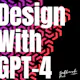 Design With GPT-4