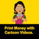 Print Money with Cartoon Videos.