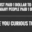 HOW MANY PEOPLE PAID 1 DOLLAR TO SEE HOW MANY PEOPLE PAID 1 DOLLAR?