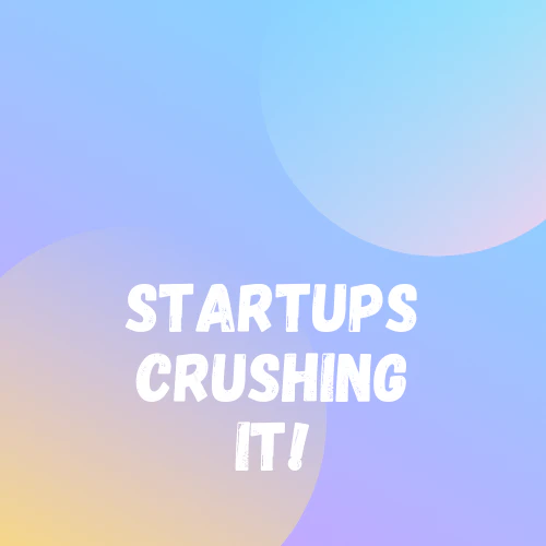 Startups Crushing It!