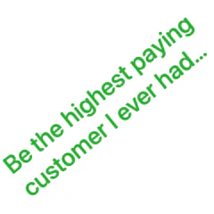 Be the highest paying customer