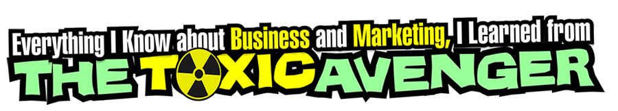 Everything I Know about Business and Marketing, I Learned from THE TOXIC AVENGER gallery image