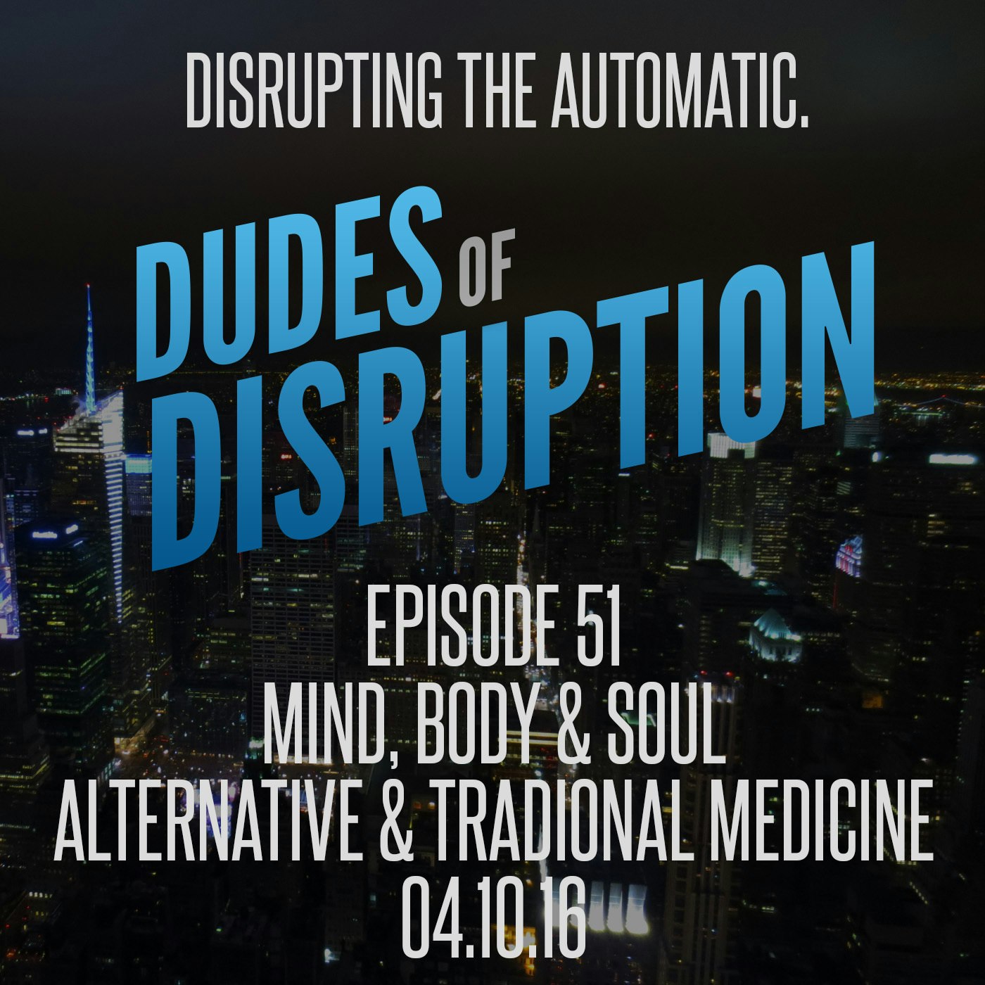 Dudes of Disruption Episode 51 - Mind, Body & Soul: Alternative & Traditional Medicine