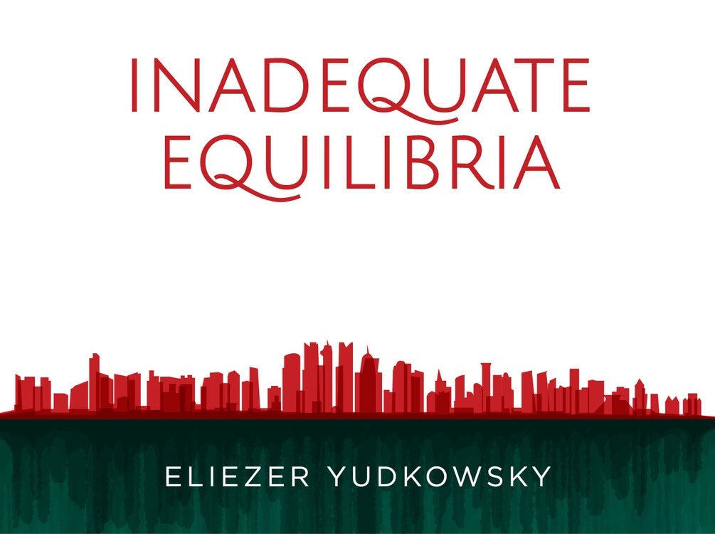 Inadequate Equilibria: Where and How Civilizations Get Stuck, by Eliezer Yudkowsky