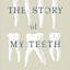 The Story of My Teeth