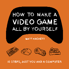 How to Make a Video Game All By Yourself
