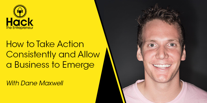 Hack the Entrepreneur - How to Take Action Consistently (and Allow a Business to Emerge)