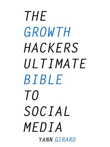 The Growth Hacker's Ultimate Bible to Social Media media 1