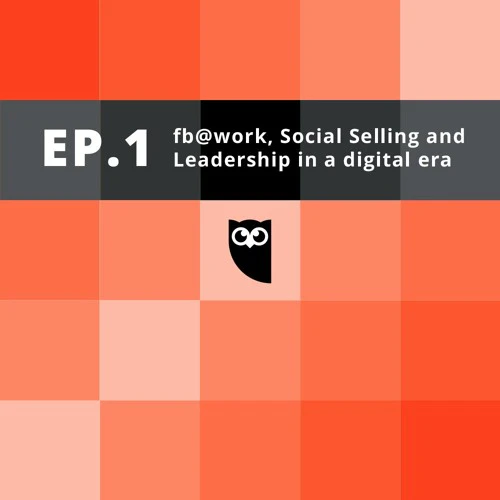 Hootsuite Hootcast - Ep.1: Facebook@work, social selling and leadership in a digital era