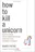 How to Kill a Unicorn