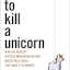 How to Kill a Unicorn