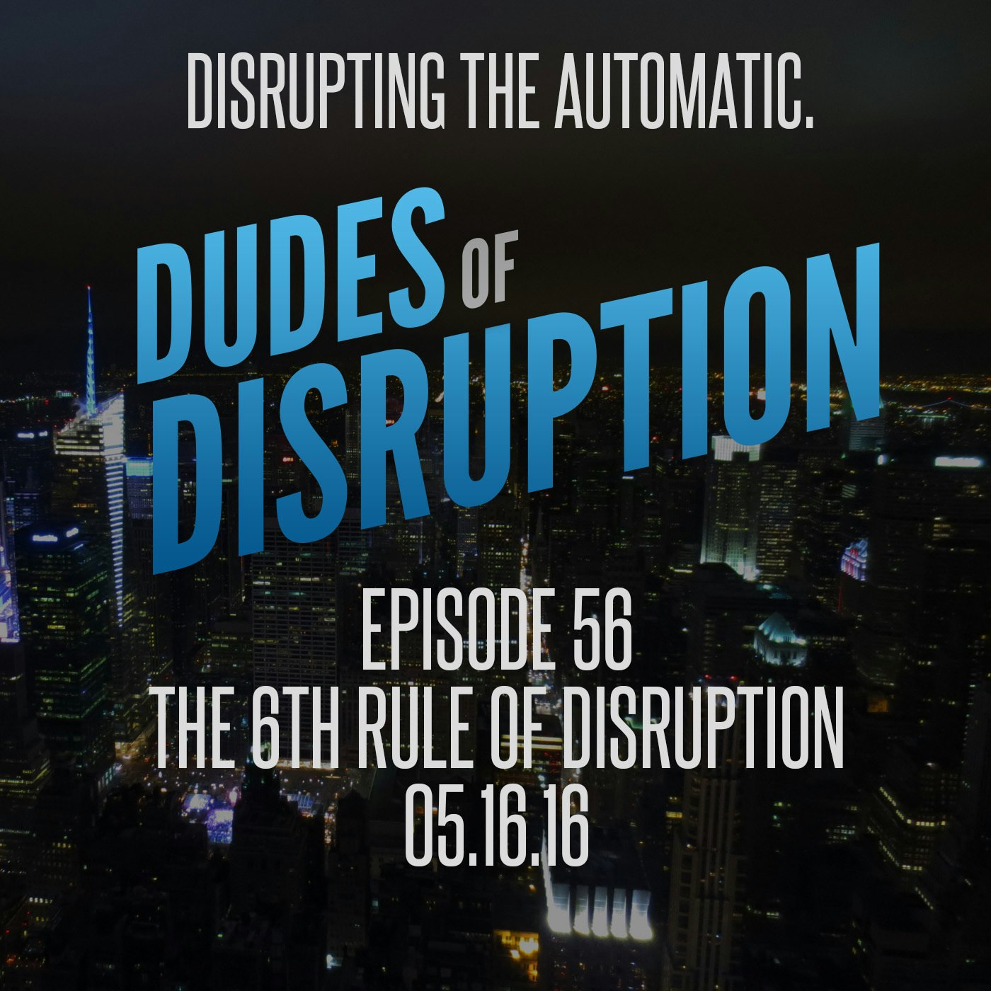 Dudes of Disruption - 56: The 6th Rule of Disruption