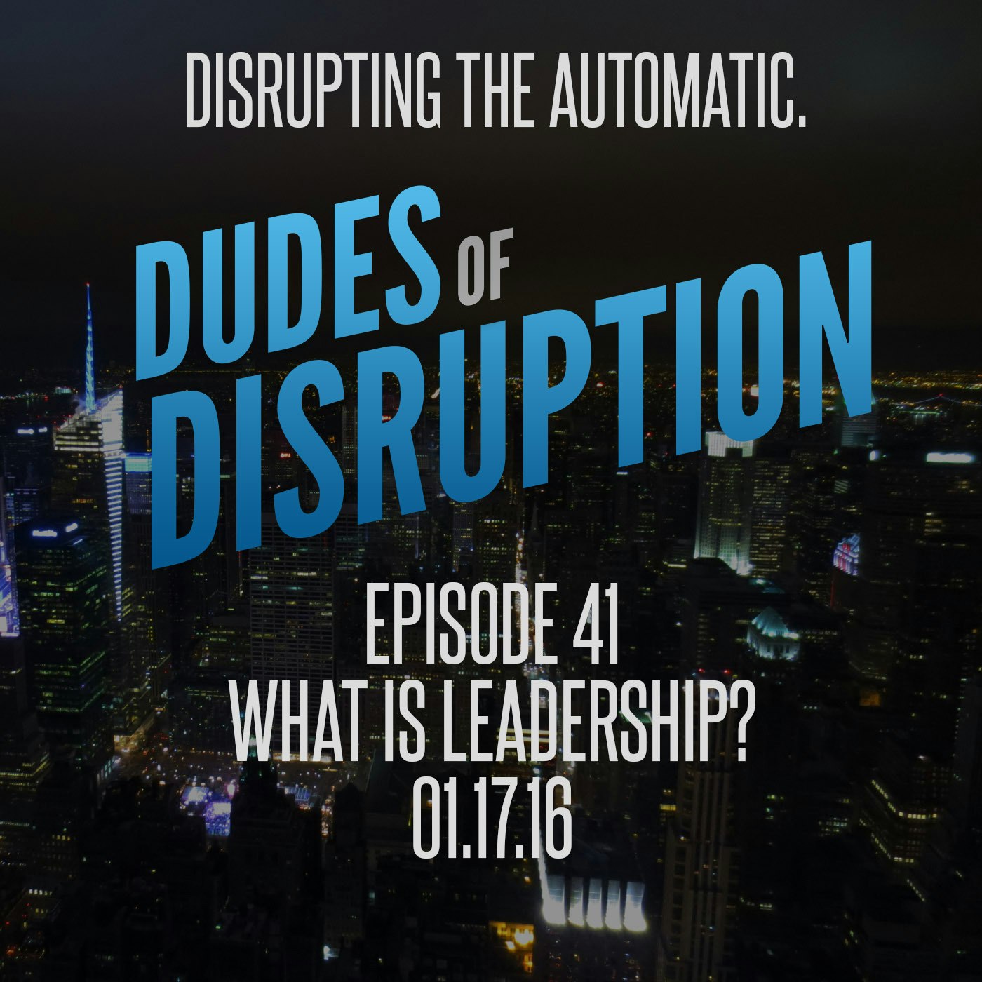 Dudes of Disruption Ep. 41 - What Is Leadership? Part I